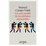 La Cara Oculta De Los Debates Electorales, De Manuel Campo Vidal. Editorial Arpa Editores, Tapa Blanda En Español