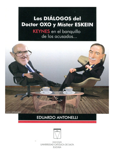 Los Fialogos Del Doctor Oxo Y Mister Eskein: Keynes En El Banquillo De Los Acusados, De Eduardo Antonelli. Editorial Eucasa, Edición 1 En Español