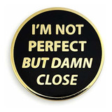 Pinsanity 'i'm Not Perfect But Damn Close' - Pin De Solapa C