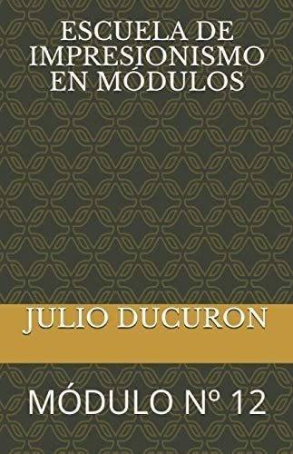 Libro: Escuela De Impresionismo En Módulos: Módulo Nº 12 (sp