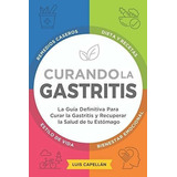 Curando La Gastritis La Guia Definitiva Para Curar., De Capellan, L. Editorial Independently Published En Español
