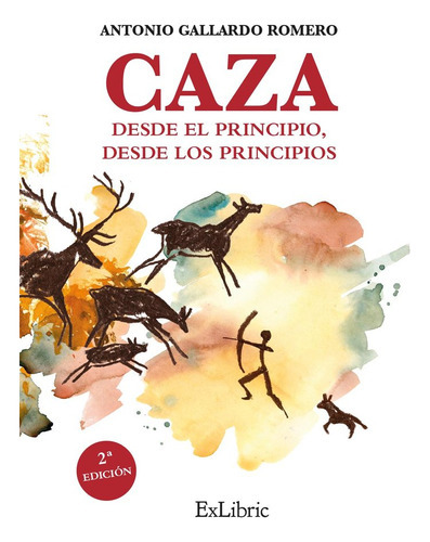 Caza. Desde El Principio, Desde Los Principios, De Antonio Gallardo Romero. Editorial Exlibric, Tapa Blanda En Español