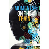 Libro Moments On The Train - Sapp-benson, Essie