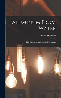 Libro Aluminum From Water: The Challenge Of Canadian Rive...