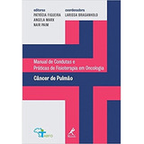 Livro Manual De Condutas E Práticas De Fisioterapia Em Oncologia - Câncer De Pulmão - Larissa Braganholo (coord) [2017]