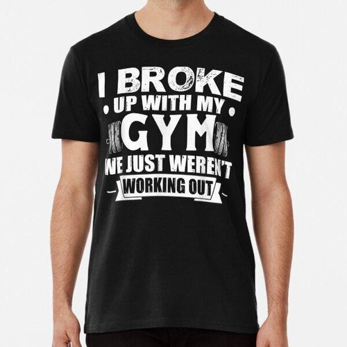 Remera I Broke Up With My Gym We Just Weren't Working Out Gi