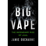Libro: Big Vape: The Incendiary Rise Of Juul