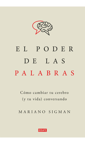 El Poder De Las Palabras Como Cambiar Tu Cerbro( Y Tu Vida) Conversando, De Mariano Sigman. Editorial Debate, Tapa Blanda En Español