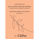 El Cultivo De Los Gestos - André Haudricourt - Cactus Edit. 