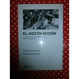 El Jazz En Acción - Faulkner & Becker Ed. Siglo Xxi