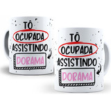 Caneca Dorama - To Ocupada Assistindo Dorama