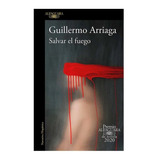 Salvar El Fuego Guillermo Arriaga · Penguin Random House