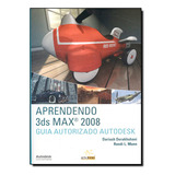 Aprendendo 3ds Max 2008 - Guia Autorizado Autodesk, De Derakhshani,  Dariush. Editora Alta Books, Capa Dura Em Português