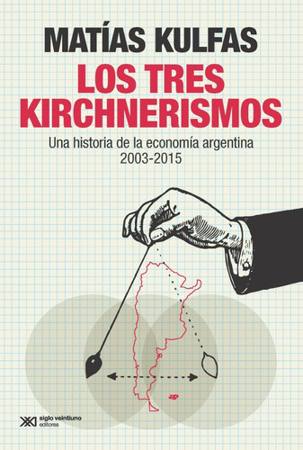 Los Tres Kirchnerismos - Matias Kulfas - Siglo Xxi - Libro