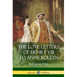 Libro The Love Letters Of Henry Viii To Anne Boleyn With ...