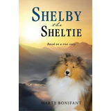 Shelby The Sheltie -  Based On A True Story , De Marty Bonifant. Editorial Total Publishing Media, Tapa Blanda En Inglés