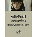 Berthe Morisot Pintora Impresionista - Mallarme / Valery
