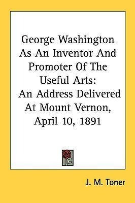 George Washington As An Inventor And Promoter Of The Usef...
