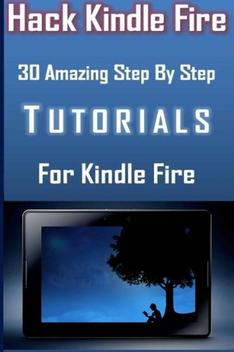 Hack Kindle Fire 30 Amazing Step By Step Tutorials For Kindl