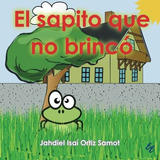 El Sapito Que No Brincó (spanish Edition), De Ortiz Samot, Jahdiel Isaí. Editorial Ediciones Eleos Incorporated, Tapa Blanda En Español