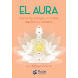 El Aura. Fuente De Energia, Vitalidad, Equilibrio Y Armonia, De Galván, Luis Alfonso. Editorial Plutón Ediciones, Tapa Blanda En Español