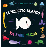 Libro: El Pececito Blanco Ya Sabe Mucho. Van Genechten,guido