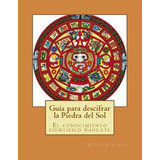Libro Guia Para Descifrar La Piedra Del Sol : El Conocimi...