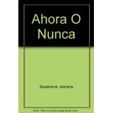 Ahora O Nunca: Decisiones Para Mujeres Que Quieren Vivir Su Madurez En Plen, De Serebrenik, Adriana. Serie N/a, Vol. Volumen Unico. Editorial Perfil Editorial, Tapa Blanda, Edición 1 En Español, 2001