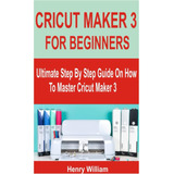 Libro: Cricut Maker 3 For Beginners: Ultimate Step By Step G