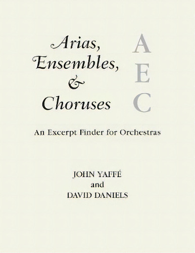 Arias, Ensembles, & Choruses : An Excerpt Finder For Orchestras, De John Yaffe. Editorial Rowman & Littlefield, Tapa Blanda En Inglés