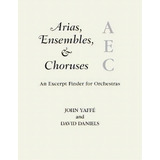 Arias, Ensembles, & Choruses : An Excerpt Finder For Orchestras, De John Yaffe. Editorial Rowman & Littlefield, Tapa Blanda En Inglés