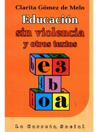 Educación Sin Violencia Y Otros Textos, De Clarita Gómez De Melo. Serie 9589766439, Vol. 1. Editorial La Carreta Editores, Tapa Blanda, Edición 2005 En Español, 2005