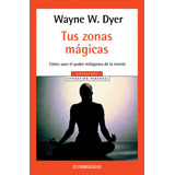 Tus Zonas Mágicas: Cómo Usar El Poder Milagroso De La Mente, De Wayne W. Dyer. Editorial Debolsillo, Tapa Encuadernación En Tapa Blanda O Rústica En Español, 2014