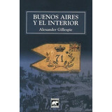 Buenos Aires Y El Interior - Alexander Gillespie, De Alexander Gillespie. Editorial El Elefante Blanco En Español