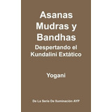 Asanas, Mudras Y Bandhas - Despertando El Kundalini Ext Tico, De Yogani. Editorial Createspace Independent Publishing Platform, Tapa Blanda En Español