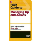 Hbr Guide To Managing Up And Across (hbr Guide Series), De Harvard Business Review. Editorial Harvard Business Review Press, Tapa Blanda En Inglés