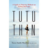 Libro Tutu Thin: A Guide To Dancing Without An Eating Dis...