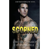 Libro Scorned (ruthless Rebels Mc Book 2) - Camaron, Chel...