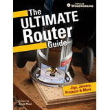 The Ultimate Router Guide Jigs, Joinery, Projects And More