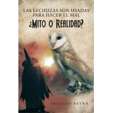 Las Lechuzas Son Usadas Para Hacer El Mal Mito O Realidad?, De Rogelio Reyna. Editorial Palibrio, Tapa Dura En Español