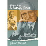 Thirty Days With E. Stanley Jones: Global Preacher, Social Justice Prophet, De Harnish, John E.. Editorial David Crumm Media Llc, Tapa Blanda En Inglés
