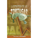 La Estrategia De Las Tortugas, De Michael Faitgner., Vol. N/a. Editorial Www Bnpublishing Com, Tapa Blanda En Español, 2014