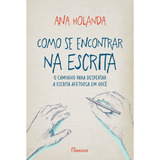 Como Se Encontrar Na Escrita: O Caminho Para Despertar A Escrita Afetuosa Em Você, De Holanda, Ana. Editora Rocco Ltda, Capa Mole Em Português, 2022