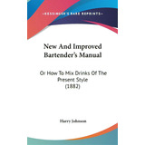 New And Improved Bartender's Manual: Or How To Mix Drinks Of The Present Style (1882), De Johnson, Harry. Editorial Kessinger Pub Llc, Tapa Dura En Inglés