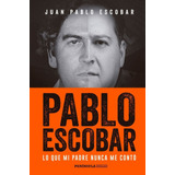 Pablo Escobar Lo Que Mi Padre Nunca Me Conto - Escobar,ju...