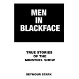 Libro:  Men In Blackface: True Stories Of The Minstrel Show