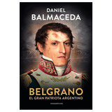 Belgrano, De Daniel Balmaceda. Editorial Grijalbo, Tapa Blanda En Español