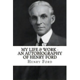 My Life & Work - An Autobiography Of Henry Ford, De Ford, Henry. Editorial Createspace, Tapa Blanda En Inglés