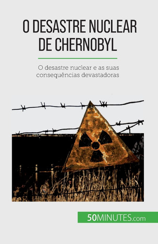 O Desastre Nuclear De Chernobyl: O Desastre Nuclear E As Sua