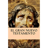 El Gran Nuevo Testamento, De Gerardo Sanchez Navarro. Editorial Createspace Independent Publishing Platform, Tapa Blanda En Español